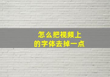 怎么把视频上的字体去掉一点