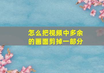 怎么把视频中多余的画面剪掉一部分