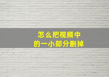 怎么把视频中的一小部分删掉