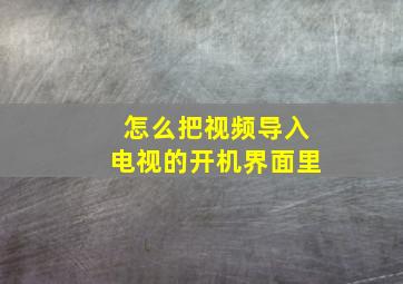 怎么把视频导入电视的开机界面里