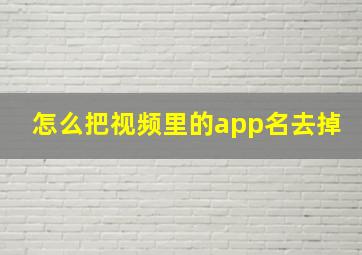 怎么把视频里的app名去掉