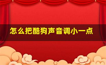 怎么把酷狗声音调小一点