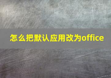 怎么把默认应用改为office