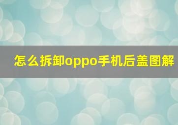 怎么拆卸oppo手机后盖图解