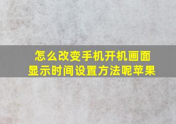 怎么改变手机开机画面显示时间设置方法呢苹果