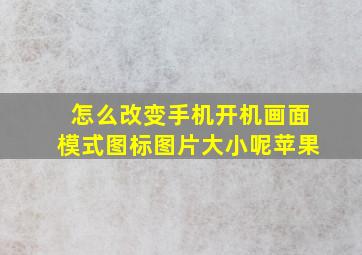 怎么改变手机开机画面模式图标图片大小呢苹果