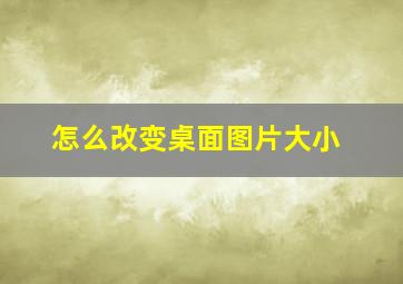 怎么改变桌面图片大小