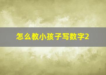 怎么教小孩子写数字2