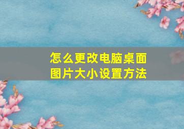 怎么更改电脑桌面图片大小设置方法