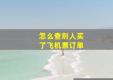 怎么查别人买了飞机票订单