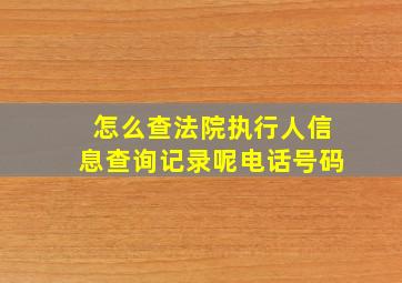 怎么查法院执行人信息查询记录呢电话号码