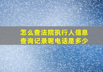 怎么查法院执行人信息查询记录呢电话是多少