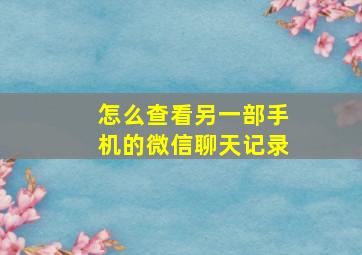 怎么查看另一部手机的微信聊天记录