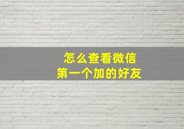 怎么查看微信第一个加的好友