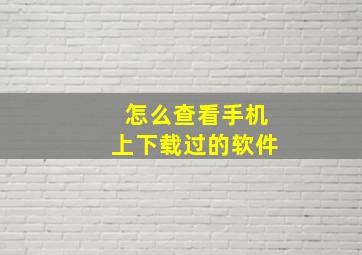 怎么查看手机上下载过的软件