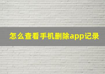 怎么查看手机删除app记录