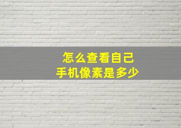 怎么查看自己手机像素是多少