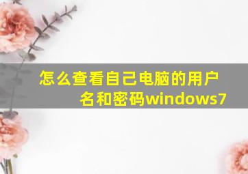 怎么查看自己电脑的用户名和密码windows7