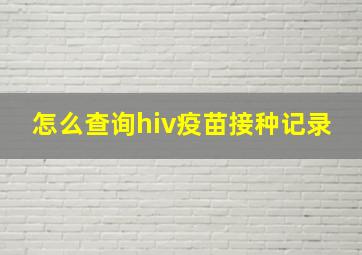 怎么查询hiv疫苗接种记录