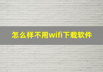 怎么样不用wifi下载软件