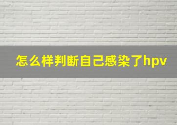 怎么样判断自己感染了hpv