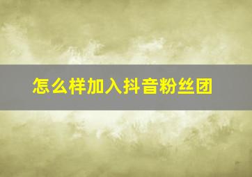 怎么样加入抖音粉丝团