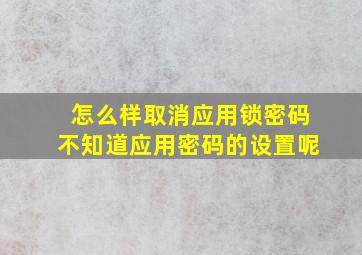 怎么样取消应用锁密码不知道应用密码的设置呢