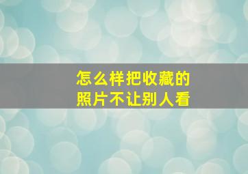 怎么样把收藏的照片不让别人看