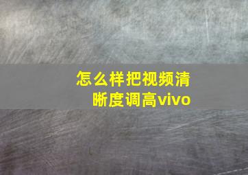 怎么样把视频清晰度调高vivo