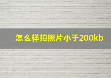 怎么样拍照片小于200kb