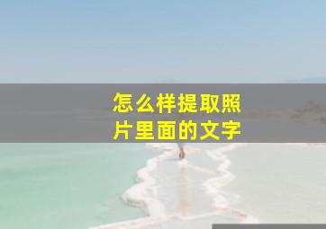 怎么样提取照片里面的文字