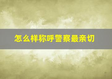 怎么样称呼警察最亲切