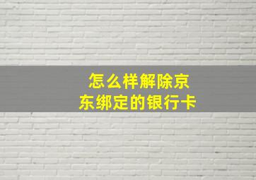 怎么样解除京东绑定的银行卡