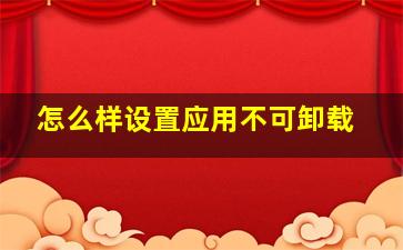 怎么样设置应用不可卸载