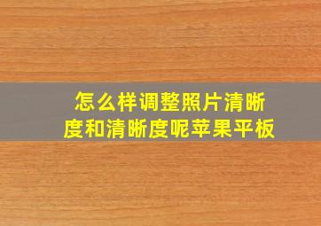 怎么样调整照片清晰度和清晰度呢苹果平板