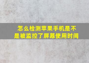 怎么检测苹果手机是不是被监控了屏幕使用时间