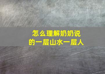 怎么理解奶奶说的一层山水一层人