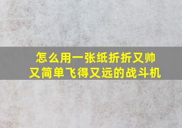 怎么用一张纸折折又帅又简单飞得又远的战斗机