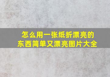 怎么用一张纸折漂亮的东西简单又漂亮图片大全