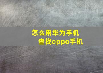 怎么用华为手机查找oppo手机