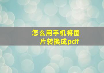 怎么用手机将图片转换成pdf