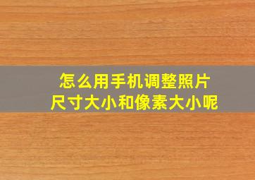 怎么用手机调整照片尺寸大小和像素大小呢