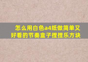 怎么用白色a4纸做简单又好看的节奏盒子捏捏乐方块