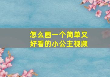 怎么画一个简单又好看的小公主视频