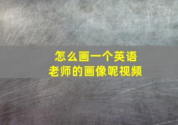 怎么画一个英语老师的画像呢视频