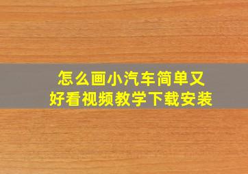 怎么画小汽车简单又好看视频教学下载安装