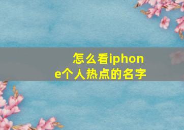 怎么看iphone个人热点的名字