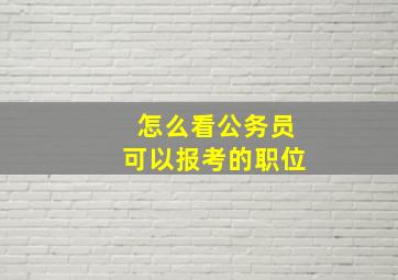 怎么看公务员可以报考的职位