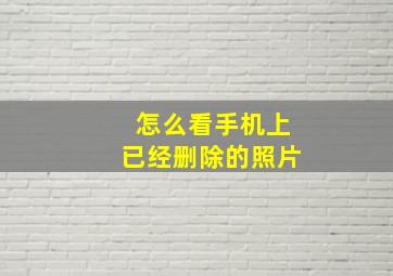 怎么看手机上已经删除的照片