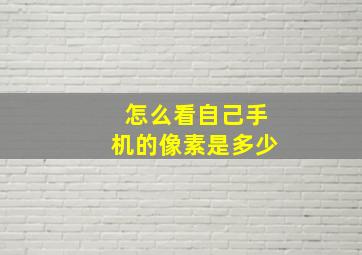 怎么看自己手机的像素是多少